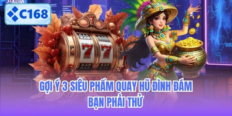 Gợi ý 3 siêu phẩm quay hũ đình đám bạn phải thử
