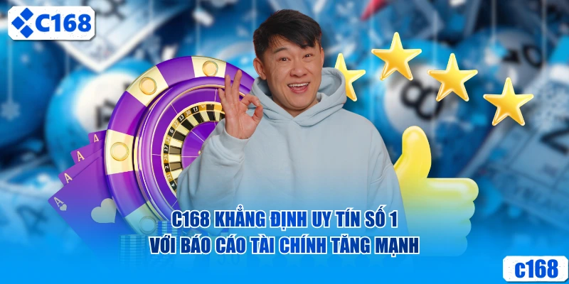 C168 khẳng định uy tín số 1 với báo cáo tài chính tăng mạnh